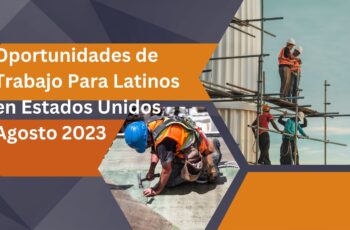 Oportunidades de Trabajo Para Latinos en Estados Unidos Agosto 2023